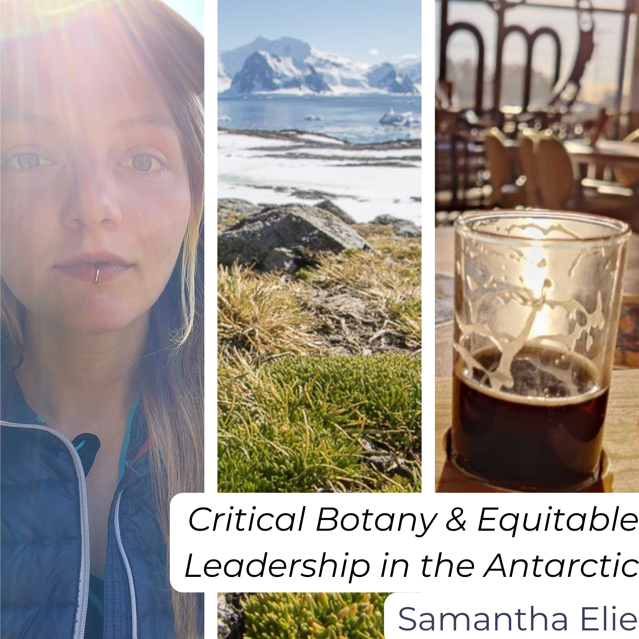 Critical Botany & Equitable Leadership in the Antarctic Compilation image of Samantha, Antarctic mountains and plants, and Dark Czech beer